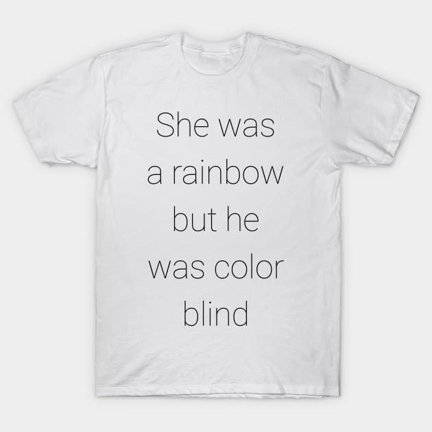 she was a rainbow but he was color blind T-Shirt by GMAT